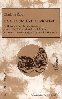 La chaumière africaine ou Histoire d'une famille française jetée sur la côte occidentale de l'Afrique à la suite du naufrage de la frégate La Méduse