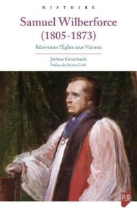 Samuel Wilberforce (1805-1873) : réinventer l'Eglise sous Victoria