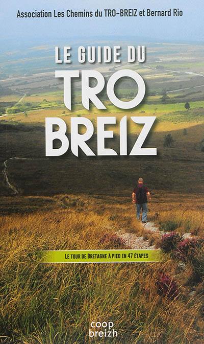 Le guide du Tro-Breiz : le tour de Bretagne à pied : carnet de route, cartes topographiques, liste des hébergements, infos culturelles et historiques...