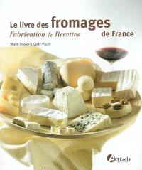 Le livre des fromages de France : fabrication et recettes