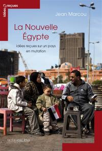 La nouvelle Egypte : idées reçues sur un pays en mutation
