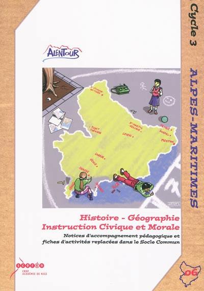 Histoire-géographie instruction civique et morale : notices d'accompagnement pédagogique et fiches d'activités replacées dans le socle commun : cycle 3 - Alpes-Maritimes