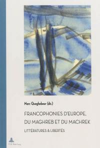 Francophonies d'Europe, du Maghreb et du Machrek : littératures & libertés