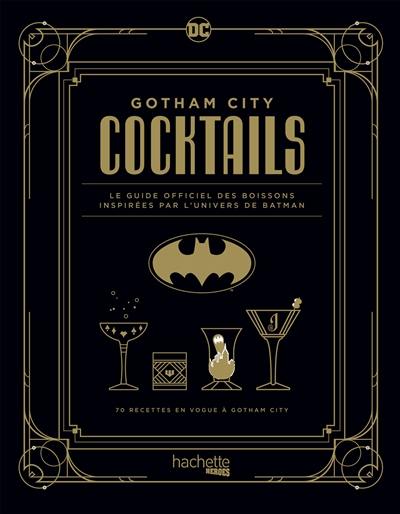 Gotham city cocktails : le guide officiel des boissons inspirées par l'univers de Batman : 70 recettes en vogue à Gotham city