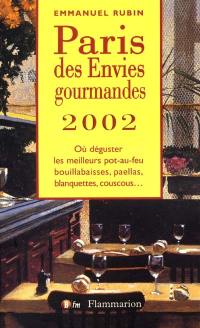 Paris des envies gourmandes : 2002 : où déguster les meilleurs pot-au-feu, bouillabaisses, paellas, blanquettes, couscous...
