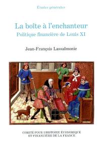 La boîte à l'enchanteur : politique financière de Louis XI