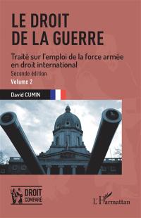 Le droit de la guerre : traité sur l'emploi de la force armée en droit international. Vol. 2