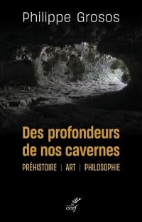 Des profondeurs de nos cavernes : préhistoire, art, philosophie
