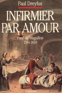 Infirmier par amour : Paul de Magallon, 1784-1859, restaurateur de l'ordre hospitalier de Saint-Jean-de-Dieu