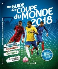 Mon guide de la Coupe du monde 2018 : les joueurs, les équipes, les stades et plein d'infos insolites !