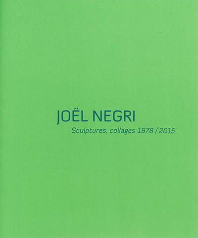 Joël Negri : sculptures, collages 1978-2015 : exposition, La Tronche, Musée Hébert, du 6 mars au 1er juin 2015