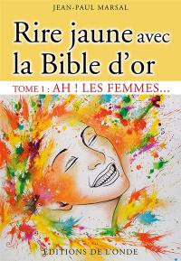 Rire jaune avec la Bible d'or. Vol. 1. Ah ! Les femmes...