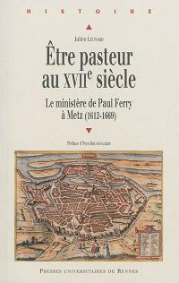 Etre pasteur au XVIIe siècle : le ministère de Paul Ferry à Metz : 1612-1669