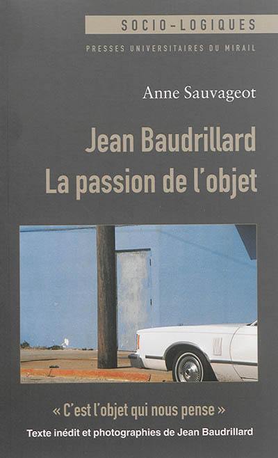 Jean Baudrillard : la passion de l'objet. C'est l'objet qui nous pense