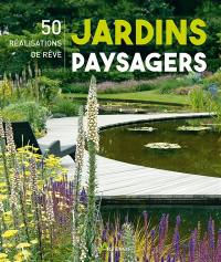 Jardins paysagers : 50 réalisations de rêve