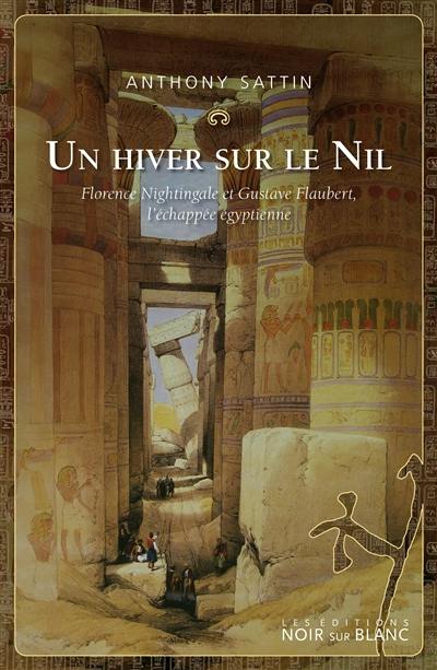 Un hiver sur le Nil : Florence Nightingale et Gustave Flaubert, l'échappée égyptienne