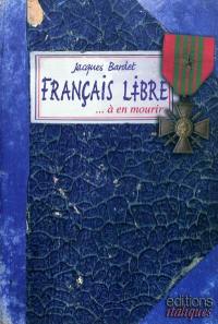 Français libre à en mourir : carnets de guerre de Jacques Bardet : Liban-Palestine-Syrie-Egypte-Libye-Italie-Provence, 1942-1944