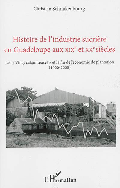 Histoire de l'industrie sucrière en Guadeloupe aux XIXe et XXe siècles. Vol. 5. Les vingt calamiteuses et la fin de l'économie de plantation (1966-2000)