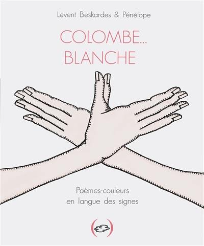 Colombe... blanche : poèmes-couleurs en langue des signes