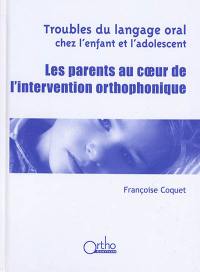 Troubles du langage oral chez l'enfant et l'adolescent : les parents au coeur de l'intervention orthophonique