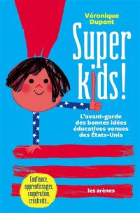 Super kids ! : l'avant-garde des bonnes idées éducatives venues des Etats-Unis