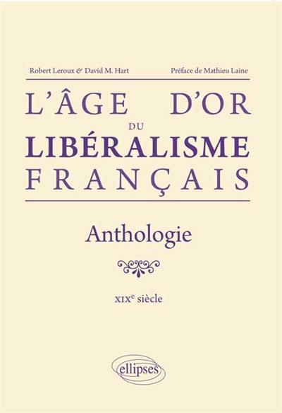 L'âge d'or du libéralisme français : anthologie, XIXe siècle