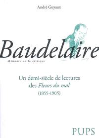Baudelaire : un demi-siècle de lectures des Fleurs du mal (1855-1905)