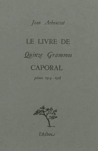 Le livre de Quinze grammes caporal : poèmes, 1914-1918