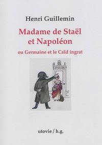 Madame de Staël et Napoléon ou Germaine et le caïd ingrat