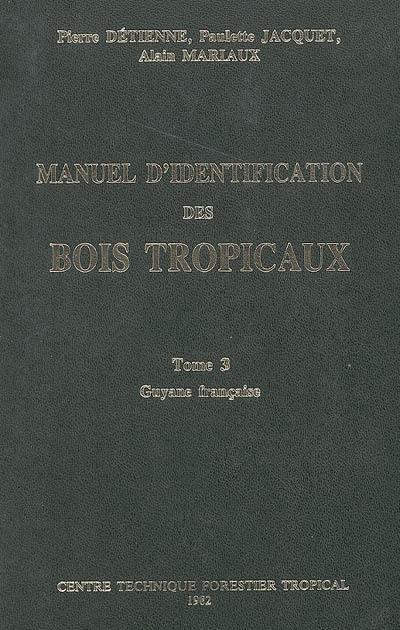 Manuel d'identification des bois tropicaux. Vol. 3. Guyane française