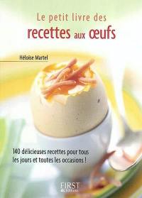 Le petit livre des recettes aux oeufs : 140 délicieuses recettes pour tous les jours et toutes les occasions !