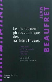 Le fondement philosophique des mathématiques : conférences à l'Ecole normale supérieure, 1979-1981