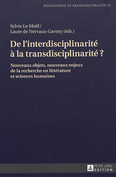 De l'interdisciplinarité à la transdisciplinarité ? : nouveaux objets, nouveaux enjeux de la recherche en littérature et sciences humaines
