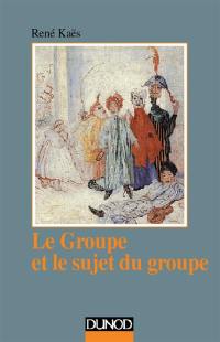 Le Groupe et le sujet du groupe : Eléments pour une théorie psychanalytique du groupe