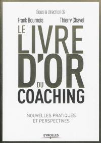 Le livre d'or du coaching : nouvelles pratiques et perspectives
