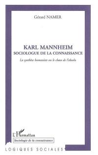 Karl Mannheim, sociologue de la connaissance : la synthèse humaniste ou le chaos de l'absolu