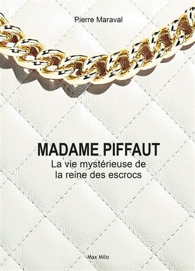 Madame Piffaut : la vie mystérieuse de la reine des escrocs : biographie romancée