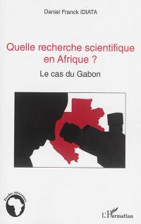 Quelle recherche scientifique en Afrique ? : le cas du Gabon