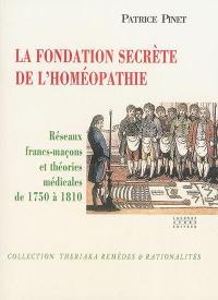 La fondation secrète de l'homéopathie : réseaux francs-maçons et théories médicales de 1750 à 1810