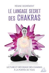Le langage secret des chakras : lecture et décodage des chakras à la portée de tous