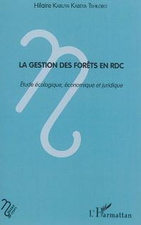 La gestion des forêts en RDC : étude écologique, économique et juridique