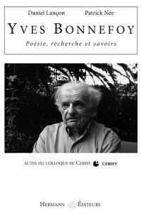 Yves Bonnefoy : poésie, recherche et savoirs : actes du colloque de Cerisy-la-Salle