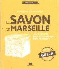 Le savon de Marseille : écologique & économique : 100 % naturel pour tout nettoyer dans la maison