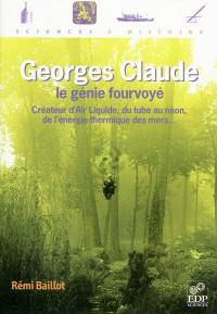 Georges Claude, le génie fourvoyé : créateur d'Air Liquide, du tube au néon, de l'énergie thermique des mers...