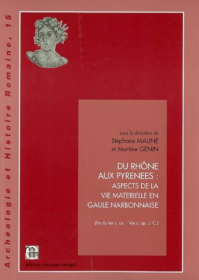 Du Rhône aux Pyrénées : aspects de la vie matérielle en Gaule narbonnaise (fin du Ier siècle av.-VIe siècle apr. J.-C.)