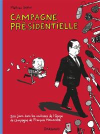 Campagne présidentielle : 200 jours dans les coulisses de l'équipe de campagne de François Hollande