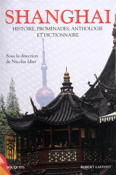 Shanghai : histoire, promenades, anthologie et dictionnaire