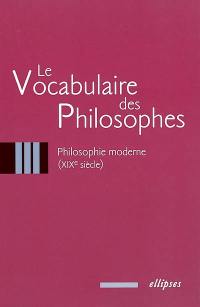 Le vocabulaire des philosophes. Vol. 3. Philosophie moderne : XIXe siècle