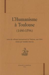 L'humanisme à Toulouse (1480-1596) : actes du colloque international de Toulouse, mai 2004