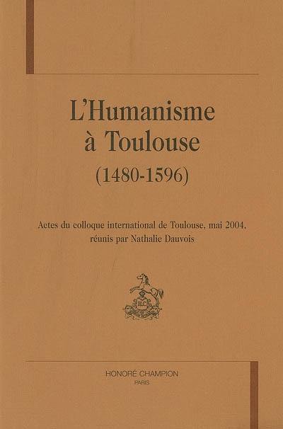 L'humanisme à Toulouse (1480-1596) : actes du colloque international de Toulouse, mai 2004